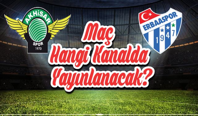 Akhisarspor - Erbaaspor maçı Hangi Kanalda Saat Kaçta Yayınlanacak? Muhtemel 11’ler