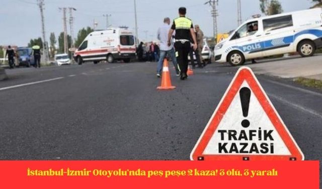 İstanbul-İzmir Otoyolu'nda peş peşe 2 kaza! 3 ölü, 3 yaralı