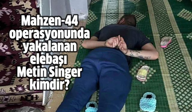 Mahzen-44 operasyonunda yakalanan elebaşı Metin Singer kimdir?