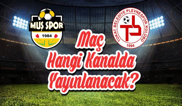 Muş 1984 Muşspor - Tokat Belediye Plevnespor maçı hangi kanalda saat kaçta?