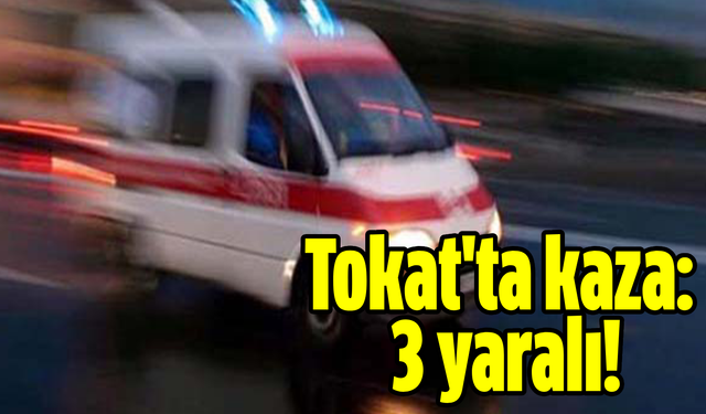 Tokat'ta kaza: 3 yaralı!