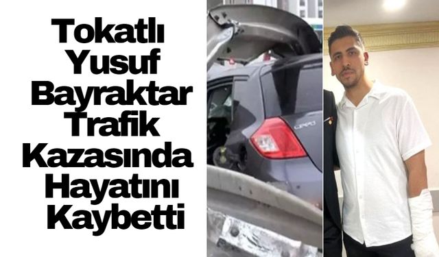 Tokatlı Yusuf Bayraktar, İstanbul'da Trafik Kazasında Hayatını Kaybetti