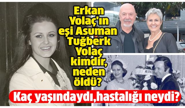 Erkan Yolaç eşi Asuman Tuğberk Yolaç kimdir, neden öldü? Asuman Tuğberk Yolaç kaç yaşındaydı?