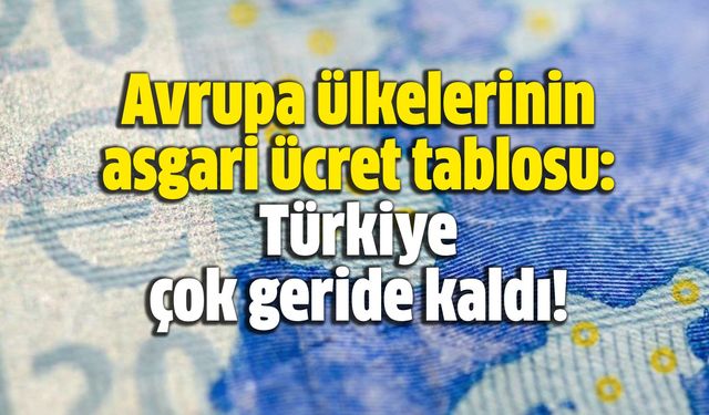 Avrupa ülkelerinin asgari ücret tablosu: Türkiye çok geride kaldı!