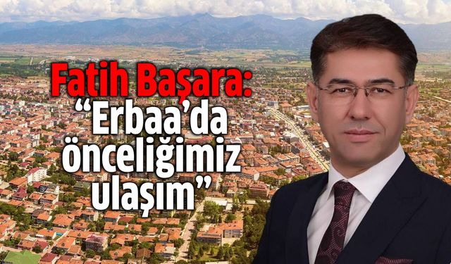 Fatih Başara: “Erbaa’da önceliğimiz ulaşım”