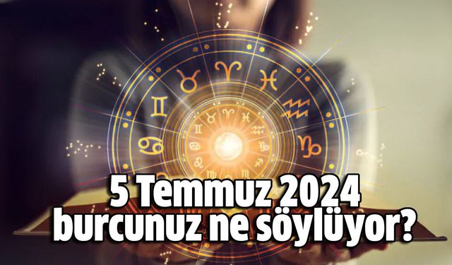 5 Temmuz 2024 burcunuz ne söylüyor?