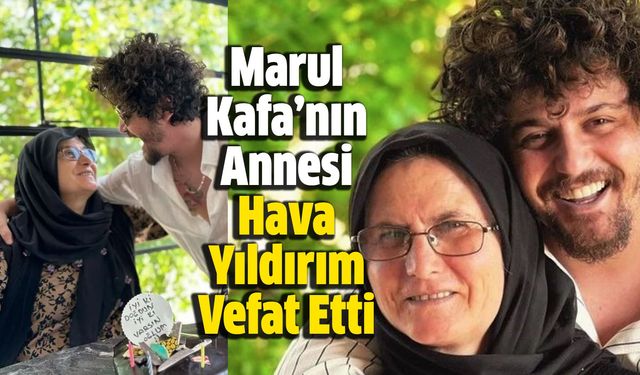 Marul Kafa’nın Annesi Hava Yıldırım Vefat Etti