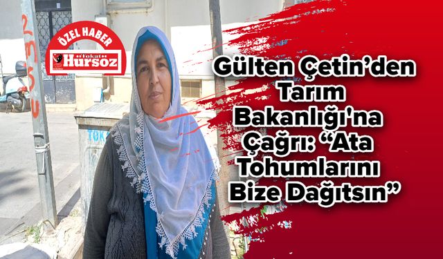 Gülten Çetin’den Tarım Bakanlığı'na Çağrı: “Ata Tohumlarını Bize Dağıtsın”