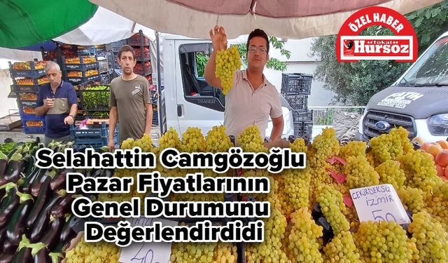 Selahattin Camgözoğlu, Pazar Fiyatlarının Genel Durumunu Değerlendirdi