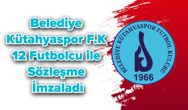Belediye Kütahyaspor F.K 12 Futbolcu ile Sözleşme İmzaladı