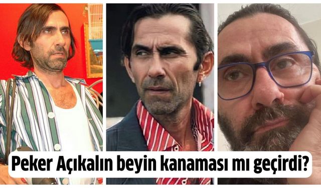 Peker Açıkalın beyin kanaması mı geçirdi?