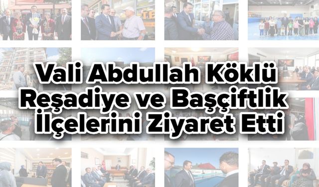 Vali Abdullah Köklü, Reşadiye ve Başçiftlik İlçelerini Ziyaret Etti