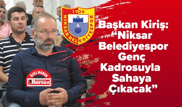 Başkan Kiriş, “Niksar Belediyespor Genç Kadrosuyla Sahaya Çıkacak”