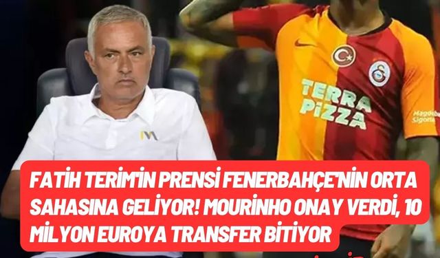 Fatih Terim'in prensi Fenerbahçe'nin orta sahasına geliyor! Mourinho onay verdi, 10 milyon euroya transfer bitiyor