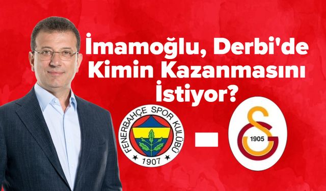 İmamoğlu, Derbi'de Kimin Kazanmasını İstiyor?