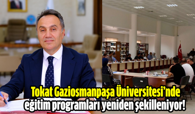 Tokat Gaziosmanpaşa Üniversitesi’nde eğitim programları yeniden şekilleniyor!