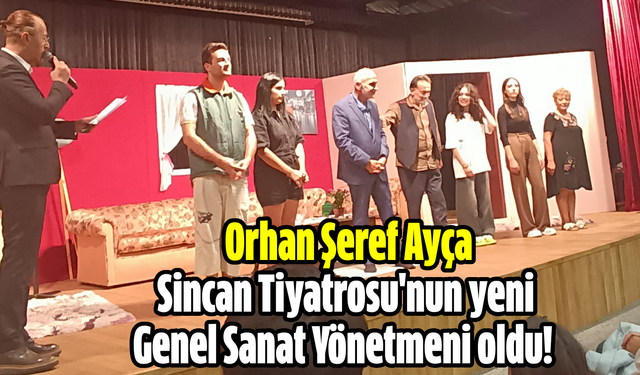 Orhan Şeref Ayça, Sincan Tiyatrosu'nun Yeni Genel Sanat Yönetmeni oldu!