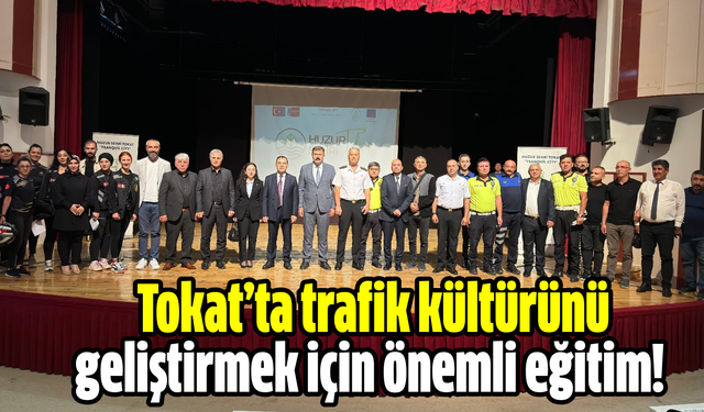 Tokat’ta trafik kültürünü geliştirmek için önemli eğitim!