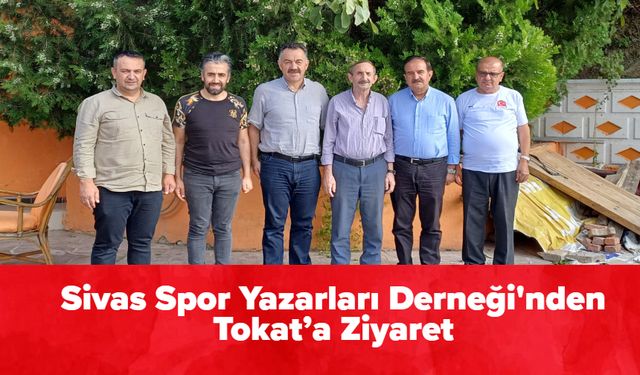 Sivas Spor Yazarları Derneği'nden Tokat’a Ziyaret