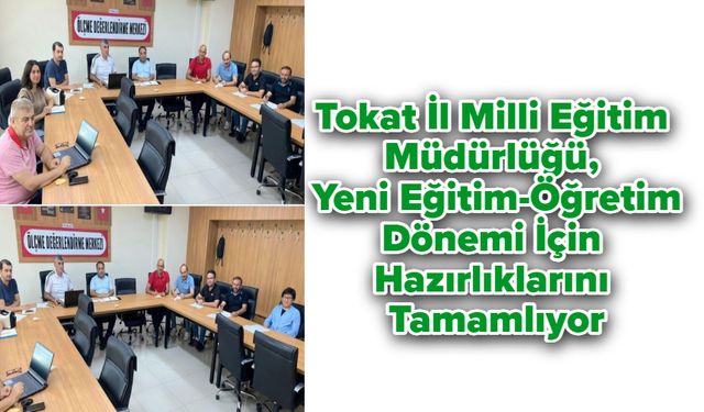 Tokat İl Milli Eğitim Müdürlüğü, Yeni Eğitim-Öğretim Dönemi İçin Hazırlıklarını Tamamlıyor