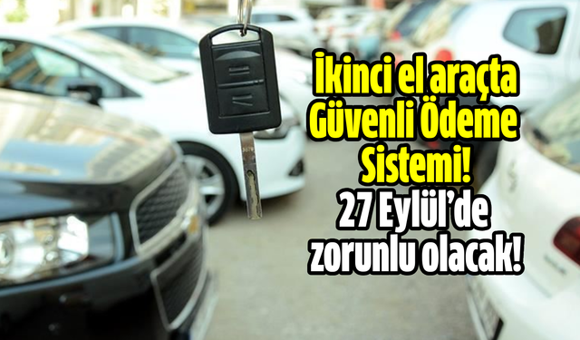 İkinci el araç alışverişinde Güvenli Ödeme Sistemi 27 Eylül’de zorunlu olacak