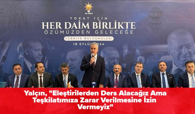 Yalçın, "Eleştirilerden Ders Alacağız Ama Teşkilatımıza Zarar Verilmesine İzin Vermeyiz"