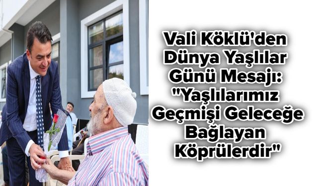 Vali Köklü'den Dünya Yaşlılar Günü Mesajı: "Yaşlılarımız Geçmişi Geleceğe Bağlayan Köprülerdir"