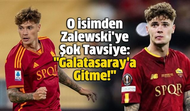 O isimden Zalewski'ye Şok Tavsiye: "Galatasaray'a Gitme!"