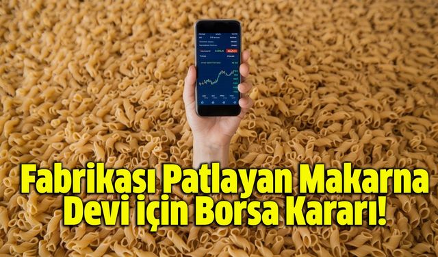 Fabrikası Patlayan Makarna Devi için Borsa Kararı!