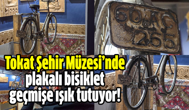 Tokat Şehir Müzesi’nde plakalı bisiklet geçmişe ışık tutuyor!