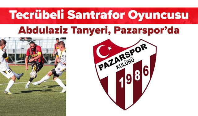 Tecrübeli Santrafor Oyuncusu Abdulaziz Tanyeri, Pazarspor’da