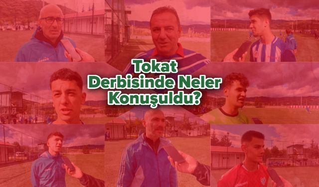 Tokat Derbisinde Neler Konuşuldu?