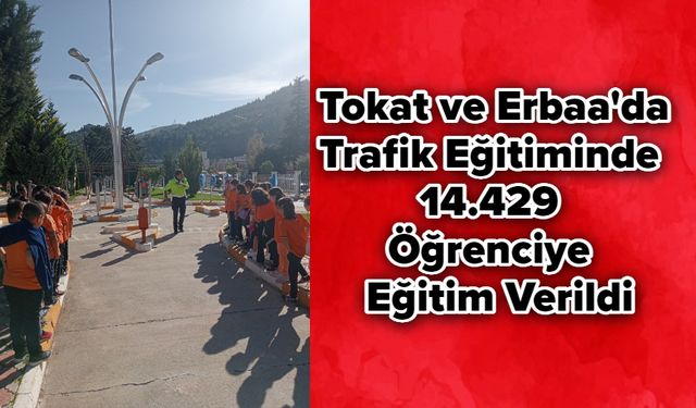 Tokat ve Erbaa'da Trafik Eğitiminde 14.429 Öğrenciye Eğitim Verildi