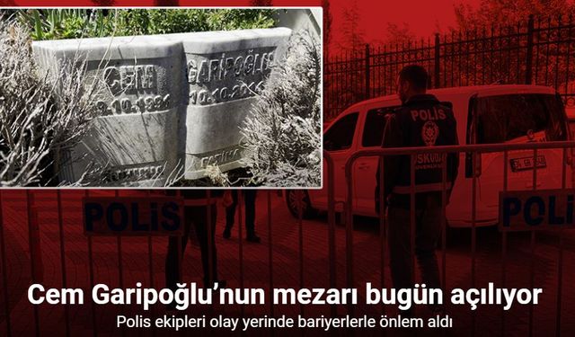 Cem Garipoğlu’nun mezarı açılacak! Güvenlik güçleri bariyerlerle önlem aldı!