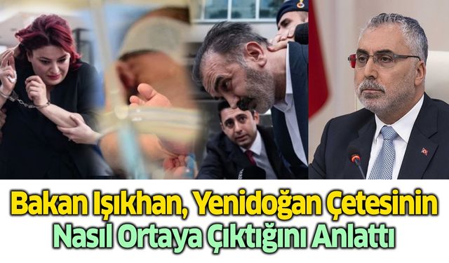 Bakan Işıkhan Yenidoğan Çetesinin Nasıl Ortaya Çıktığını Anlattı