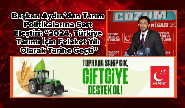 Başkan Aydın’dan Tarım Politikalarına Sert Eleştiri: “2024, Türkiye Tarımı İçin Felaket Yılı Olarak Tarihe Geçti”