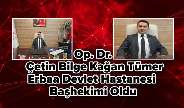 Op. Dr. Çetin Bilge Kağan Tümer, Erbaa Devlet Hastanesi Başhekimi Oldu