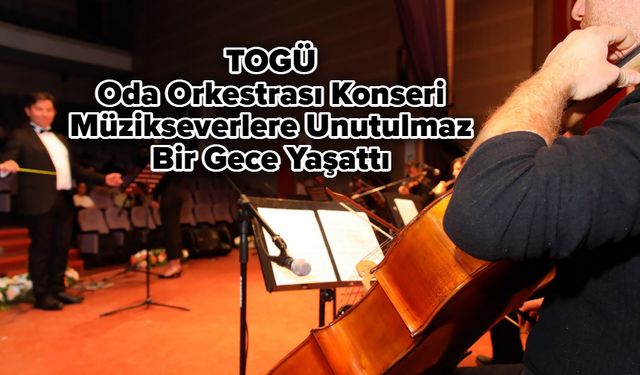 TOGÜ Oda Orkestrası Konseri Müzikseverlere Unutulmaz Bir Gece Yaşattı