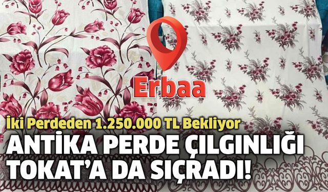 Antika Perde Çılgınlığı Tokat’a da Sıçradı! İki Perdeden 1.250.000 TL Bekliyor!