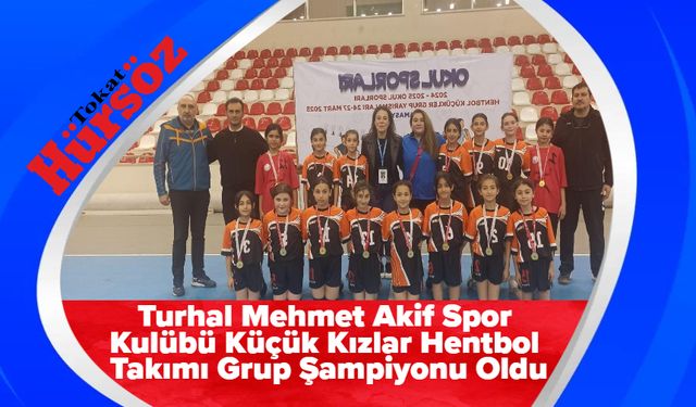 Turhal Mehmet Akif Spor Kulübü Küçük Kızlar Hentbol Takımı Grup Şampiyonu Oldu