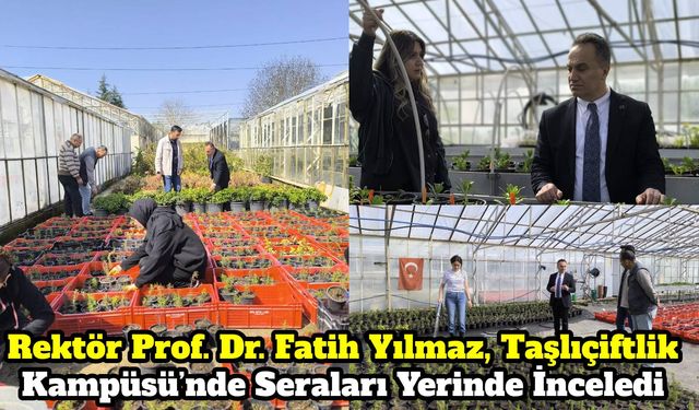 Rektör Prof. Dr. Fatih Yılmaz, Taşlıçiftlik Kampüsü’nde Seraları Yerinde İnceledi