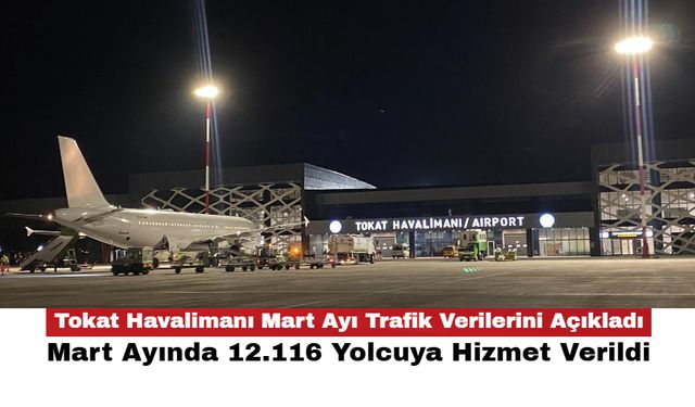 Tokat Havalimanı Mart Ayı Trafik Verilerini Açıkladı! Mart Ayında 12.116 Yolcuya Hizmet Verildi