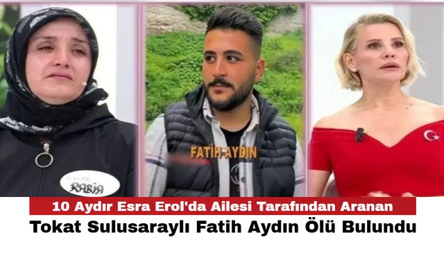 10 Aydır Esra Erol'da Ailesi Tarafından Aranan Tokat Sulusaraylı Fatih Aydın Ölü Bulundu