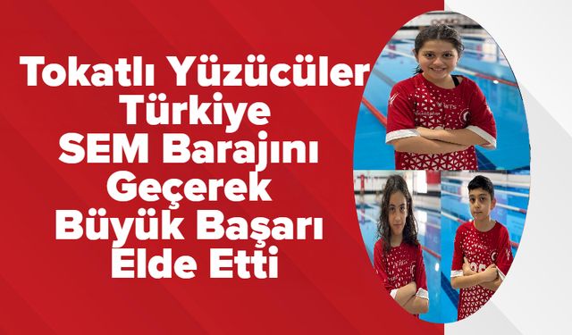 Tokatlı Yüzücüler Türkiye SEM Barajını Geçerek Büyük Başarı Elde Etti