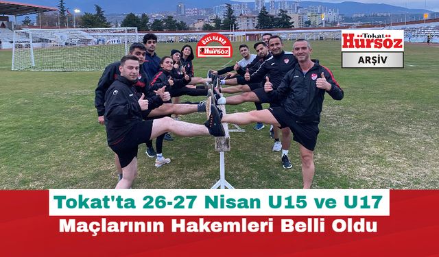 Tokat'ta 26-27 Nisan U15 ve U17 Maçlarının Hakemleri Belli Oldu