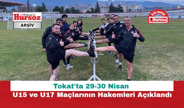 Tokat'ta 29-30 Nisan U15 ve U17 Maçlarının Hakemleri Açıklandı