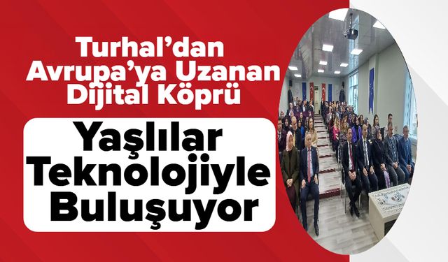 Turhal’dan Avrupa’ya Uzanan Dijital Köprü! Yaşlılar Teknolojiyle Buluşuyor