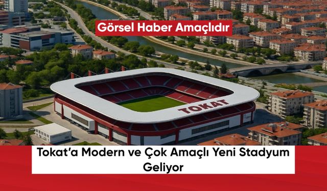 Tokat’a Modern ve Çok Amaçlı Yeni Stadyum Geliyor