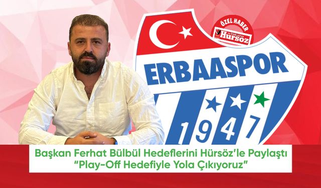 Başkan Ferhat Bülbül Hedeflerini Hürsöz’le Paylaştı: “Play-Off Hedefiyle Yola Çıkıyoruz”