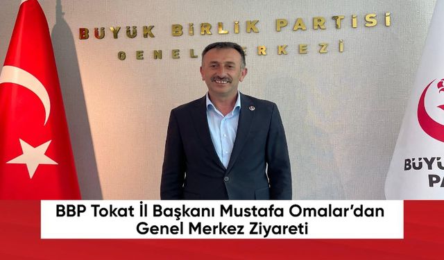 BBP Tokat İl Başkanı Mustafa Omalar’dan Genel Merkez Ziyareti